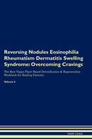 Reversing Nodules Eosinophilia Rheumatism Dermatitis Swelling Syndrome: Overcoming Cravings The Raw Vegan Plant-Based Detoxification & Regeneration Workbook for Healing Patients. Volume 3