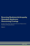 Reversing Nodulosis Arthropathy Osteolysis Syndrome: Overcoming Cravings The Raw Vegan Plant-Based Detoxification & Regeneration Workbook for Healing Patients. Volume 3