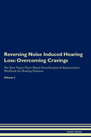 Reversing Noise Induced Hearing Loss: Overcoming Cravings The Raw Vegan Plant-Based Detoxification & Regeneration Workbook for Healing Patients. Volume 3