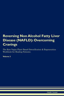 Reversing Non Alcohol Fatty Liver Disease (NAFLD): Overcoming Cravings The Raw Vegan Plant-Based Detoxification & Regeneration Workbook for Healing Patients. Volume 3