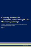 Reversing Nonbacterial Thrombotic Endocarditis (NBTE): Overcoming Cravings The Raw Vegan Plant-Based Detoxification & Regeneration Workbook for Healing Patients. Volume 3
