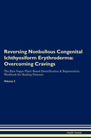 Reversing Nonbullous Congenital Ichthyosiform Erythroderma: Overcoming Cravings The Raw Vegan Plant-Based Detoxification & Regeneration Workbook for Healing Patients. Volume 3