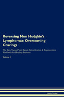 Reversing Non Hodgkin's Lymphomas: Overcoming Cravings The Raw Vegan Plant-Based Detoxification & Regeneration Workbook for Healing Patients. Volume 3