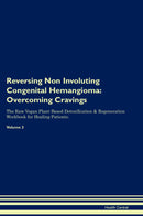 Reversing Non Involuting Congenital Hemangioma: Overcoming Cravings The Raw Vegan Plant-Based Detoxification & Regeneration Workbook for Healing Patients. Volume 3