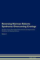 Reversing Norman Roberts Syndrome: Overcoming Cravings The Raw Vegan Plant-Based Detoxification & Regeneration Workbook for Healing Patients. Volume 3