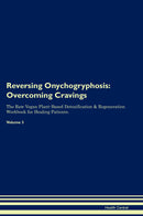 Reversing Onychogryphosis: Overcoming Cravings The Raw Vegan Plant-Based Detoxification & Regeneration Workbook for Healing Patients. Volume 3
