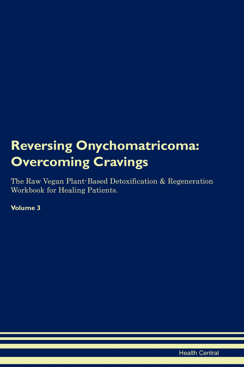 Reversing Onychomatricoma: Overcoming Cravings The Raw Vegan Plant-Based Detoxification & Regeneration Workbook for Healing Patients. Volume 3