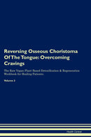 Reversing Osseous Choristoma Of The Tongue: Overcoming Cravings The Raw Vegan Plant-Based Detoxification & Regeneration Workbook for Healing Patients. Volume 3