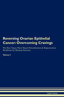 Reversing Ovarian Epithelial Cancer: Overcoming Cravings The Raw Vegan Plant-Based Detoxification & Regeneration Workbook for Healing Patients. Volume 3