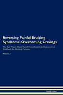 Reversing Painful Bruising Syndrome: Overcoming Cravings The Raw Vegan Plant-Based Detoxification & Regeneration Workbook for Healing Patients. Volume 3