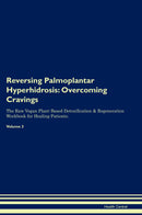 Reversing Palmoplantar Hyperhidrosis: Overcoming Cravings The Raw Vegan Plant-Based Detoxification & Regeneration Workbook for Healing Patients. Volume 3
