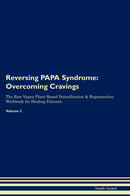 Reversing PAPA Syndrome: Overcoming Cravings The Raw Vegan Plant-Based Detoxification & Regeneration Workbook for Healing Patients. Volume 3
