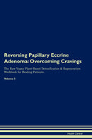 Reversing Papillary Eccrine Adenoma: Overcoming Cravings The Raw Vegan Plant-Based Detoxification & Regeneration Workbook for Healing Patients. Volume 3