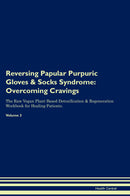 Reversing Papular Purpuric Gloves & Socks Syndrome: Overcoming Cravings The Raw Vegan Plant-Based Detoxification & Regeneration Workbook for Healing Patients. Volume 3