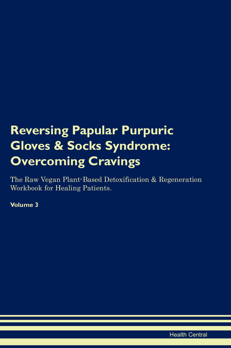 Reversing Papular Purpuric Gloves & Socks Syndrome: Overcoming Cravings The Raw Vegan Plant-Based Detoxification & Regeneration Workbook for Healing Patients. Volume 3