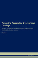 Reversing Paraphilia: Overcoming Cravings The Raw Vegan Plant-Based Detoxification & Regeneration Workbook for Healing Patients. Volume 3