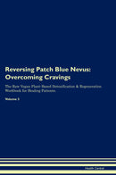 Reversing Patch Blue Nevus: Overcoming Cravings The Raw Vegan Plant-Based Detoxification & Regeneration Workbook for Healing Patients. Volume 3