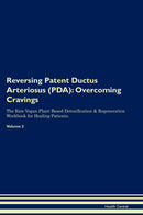 Reversing Patent Ductus Arteriosus (PDA): Overcoming Cravings The Raw Vegan Plant-Based Detoxification & Regeneration Workbook for Healing Patients. Volume 3
