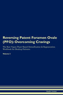 Reversing Patent Foramen Ovale (PFO): Overcoming Cravings The Raw Vegan Plant-Based Detoxification & Regeneration Workbook for Healing Patients. Volume 3