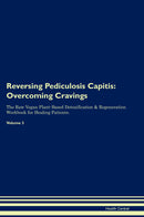 Reversing Pediculosis Capitis: Overcoming Cravings The Raw Vegan Plant-Based Detoxification & Regeneration Workbook for Healing Patients. Volume 3