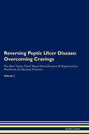 Reversing Peptic Ulcer Disease: Overcoming Cravings The Raw Vegan Plant-Based Detoxification & Regeneration Workbook for Healing Patients. Volume 3