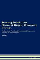 Reversing Periodic Limb Movement Disorder: Overcoming Cravings The Raw Vegan Plant-Based Detoxification & Regeneration Workbook for Healing Patients. Volume 3