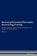 Reversing Periorbital Dermatitis: Overcoming Cravings The Raw Vegan Plant-Based Detoxification & Regeneration Workbook for Healing Patients. Volume 3