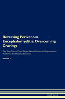 Reversing Perivenous Encephalomyelitis: Overcoming Cravings The Raw Vegan Plant-Based Detoxification & Regeneration Workbook for Healing Patients. Volume 3