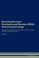 Reversing Pervasive Developmental Disorder (PDD): Overcoming Cravings The Raw Vegan Plant-Based Detoxification & Regeneration Workbook for Healing Patients. Volume 3