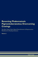 Reversing Phakomatosis Pigmentokeratotica: Overcoming Cravings The Raw Vegan Plant-Based Detoxification & Regeneration Workbook for Healing Patients. Volume 3