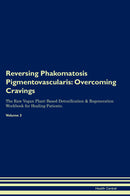 Reversing Phakomatosis Pigmentovascularis: Overcoming Cravings The Raw Vegan Plant-Based Detoxification & Regeneration Workbook for Healing Patients. Volume 3