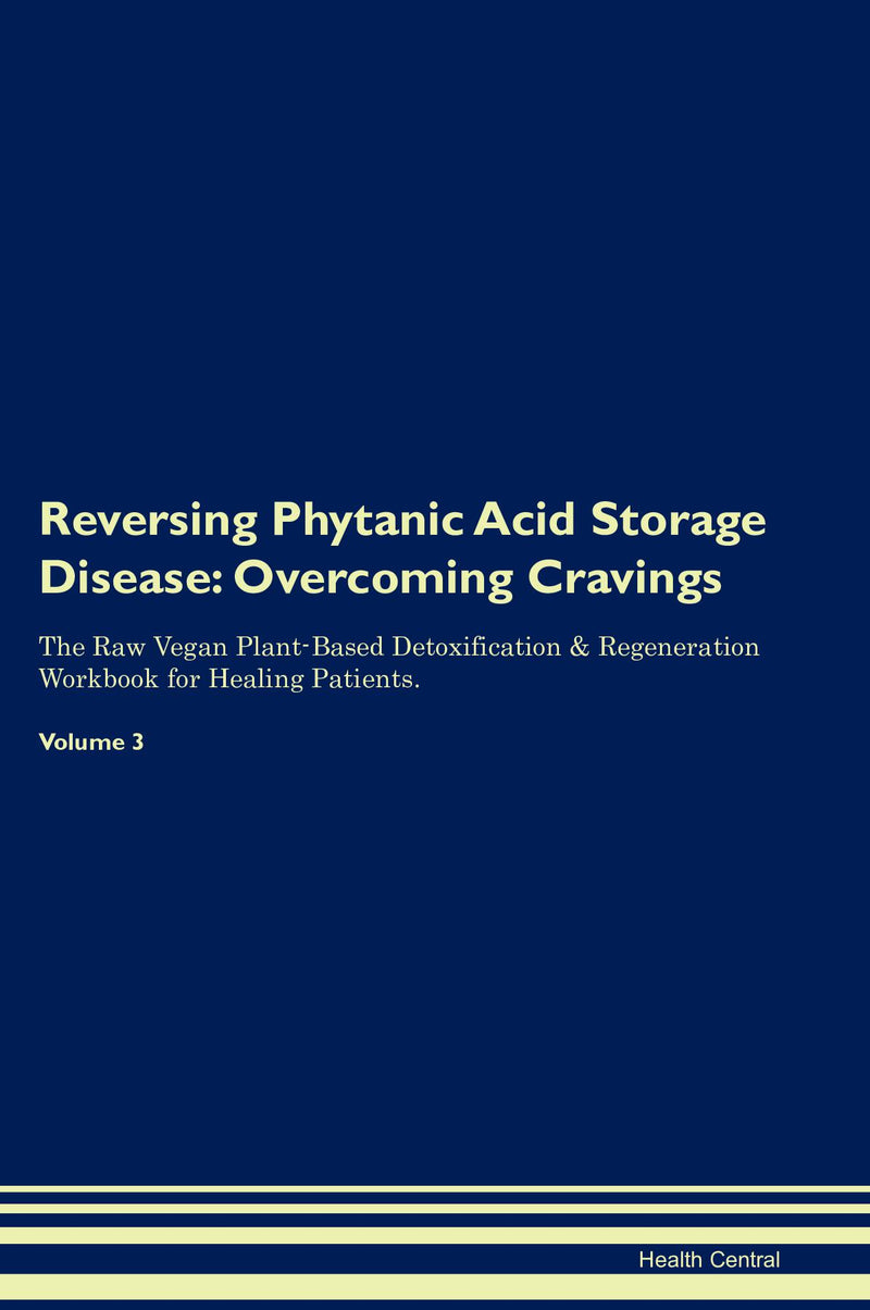 Reversing Phytanic Acid Storage Disease: Overcoming Cravings The Raw Vegan Plant-Based Detoxification & Regeneration Workbook for Healing Patients. Volume 3