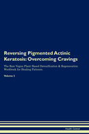 Reversing Pigmented Actinic Keratosis: Overcoming Cravings The Raw Vegan Plant-Based Detoxification & Regeneration Workbook for Healing Patients. Volume 3