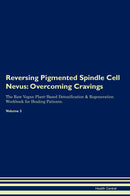 Reversing Pigmented Spindle Cell Nevus: Overcoming Cravings The Raw Vegan Plant-Based Detoxification & Regeneration Workbook for Healing Patients. Volume 3