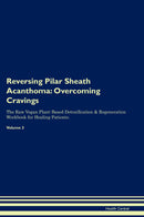Reversing Pilar Sheath Acanthoma: Overcoming Cravings The Raw Vegan Plant-Based Detoxification & Regeneration Workbook for Healing Patients. Volume 3