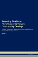 Reversing Plexiform Fibrohistiocytic Tumor: Overcoming Cravings The Raw Vegan Plant-Based Detoxification & Regeneration Workbook for Healing Patients. Volume 3
