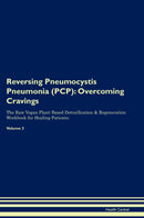 Reversing Pneumocystis Pneumonia (PCP): Overcoming Cravings The Raw Vegan Plant-Based Detoxification & Regeneration Workbook for Healing Patients. Volume 3