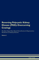 Reversing Polycystic Kidney Disease (PKD): Overcoming Cravings The Raw Vegan Plant-Based Detoxification & Regeneration Workbook for Healing Patients. Volume 3