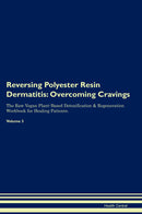 Reversing Polyester Resin Dermatitis: Overcoming Cravings The Raw Vegan Plant-Based Detoxification & Regeneration Workbook for Healing Patients. Volume 3