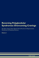 Reversing Polyglandular Syndromes: Overcoming Cravings The Raw Vegan Plant-Based Detoxification & Regeneration Workbook for Healing Patients. Volume 3