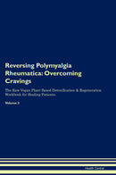 Reversing Polymyalgia Rheumatica: Overcoming Cravings The Raw Vegan Plant-Based Detoxification & Regeneration Workbook for Healing Patients. Volume 3