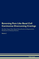 Reversing Pore Like Basal Cell Carcinoma: Overcoming Cravings The Raw Vegan Plant-Based Detoxification & Regeneration Workbook for Healing Patients. Volume 3