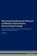 Reversing Porokeratosis Palmaris et Plantaris Disseminata: Overcoming Cravings The Raw Vegan Plant-Based Detoxification & Regeneration Workbook for Healing Patients. Volume 3