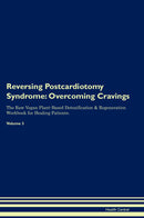 Reversing Postcardiotomy Syndrome: Overcoming Cravings The Raw Vegan Plant-Based Detoxification & Regeneration Workbook for Healing Patients. Volume 3