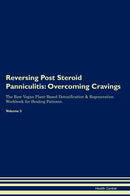 Reversing Post Steroid Panniculitis: Overcoming Cravings The Raw Vegan Plant-Based Detoxification & Regeneration Workbook for Healing Patients. Volume 3