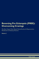 Reversing Pre Eclampsia (PREE): Overcoming Cravings The Raw Vegan Plant-Based Detoxification & Regeneration Workbook for Healing Patients. Volume 3