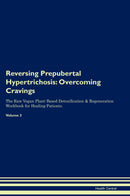 Reversing Prepubertal Hypertrichosis: Overcoming Cravings The Raw Vegan Plant-Based Detoxification & Regeneration Workbook for Healing Patients. Volume 3