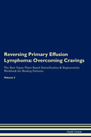 Reversing Primary Effusion Lymphoma: Overcoming Cravings The Raw Vegan Plant-Based Detoxification & Regeneration Workbook for Healing Patients. Volume 3