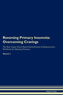 Reversing Primary Insomnia: Overcoming Cravings The Raw Vegan Plant-Based Detoxification & Regeneration Workbook for Healing Patients. Volume 3