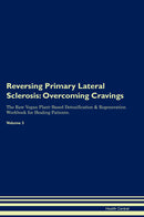 Reversing Primary Lateral Sclerosis: Overcoming Cravings The Raw Vegan Plant-Based Detoxification & Regeneration Workbook for Healing Patients. Volume 3